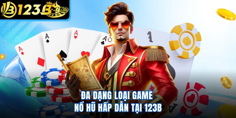 Đa dạng loại game nổ hũ hấp dẫn tại 123B