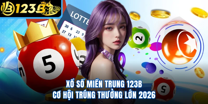 Xổ Số Miền Trung 123B - Cơ Hội Trúng Thưởng Lớn 2026